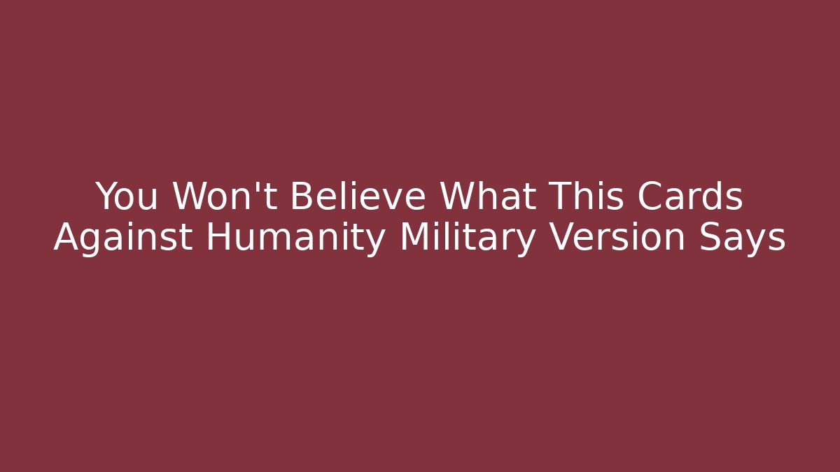 You Won't Believe What This Cards Against Humanity Military Version Says