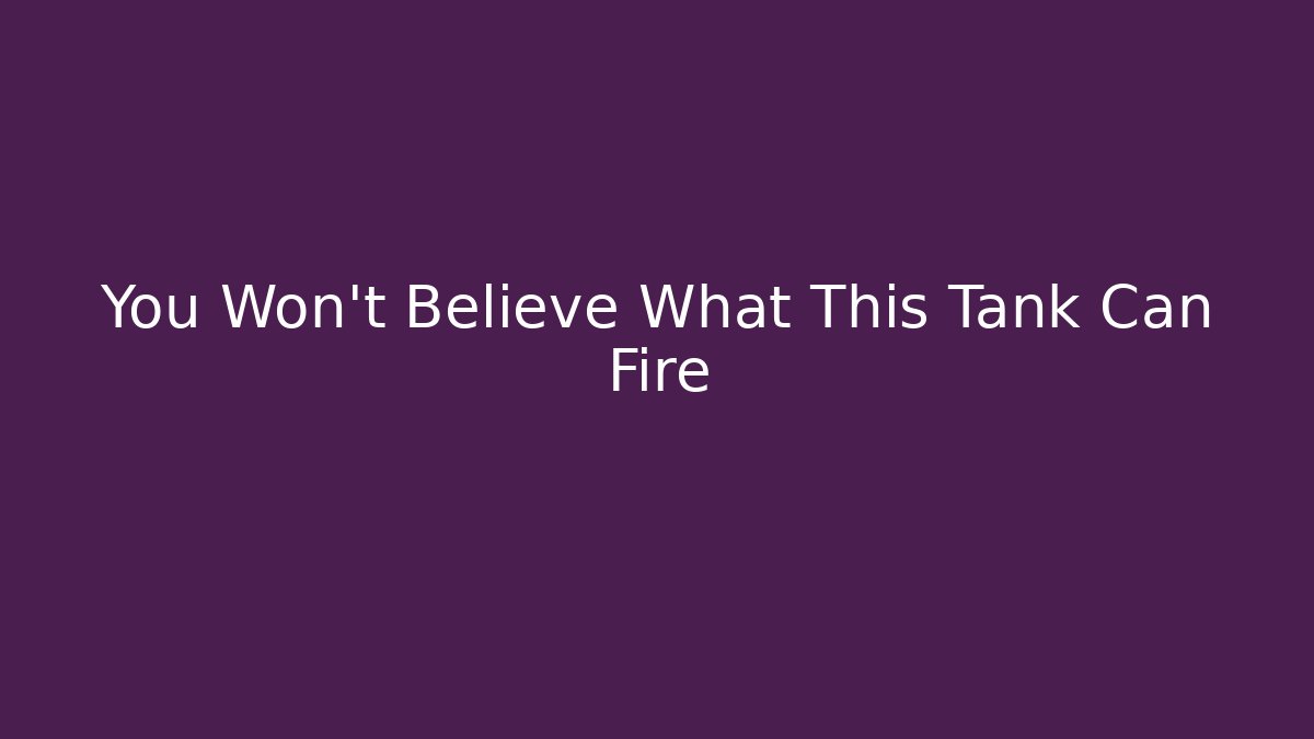 You Won't Believe What This Tank Can Fire