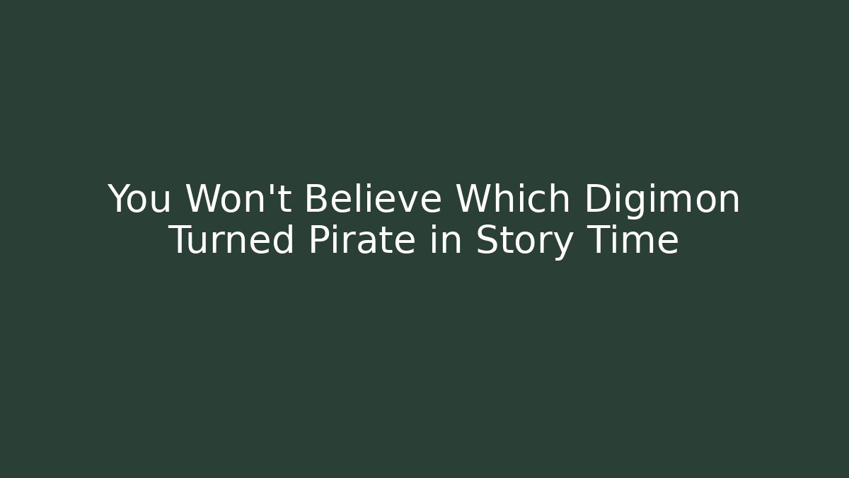 You Won't Believe Which Digimon Turned Pirate in Story Time