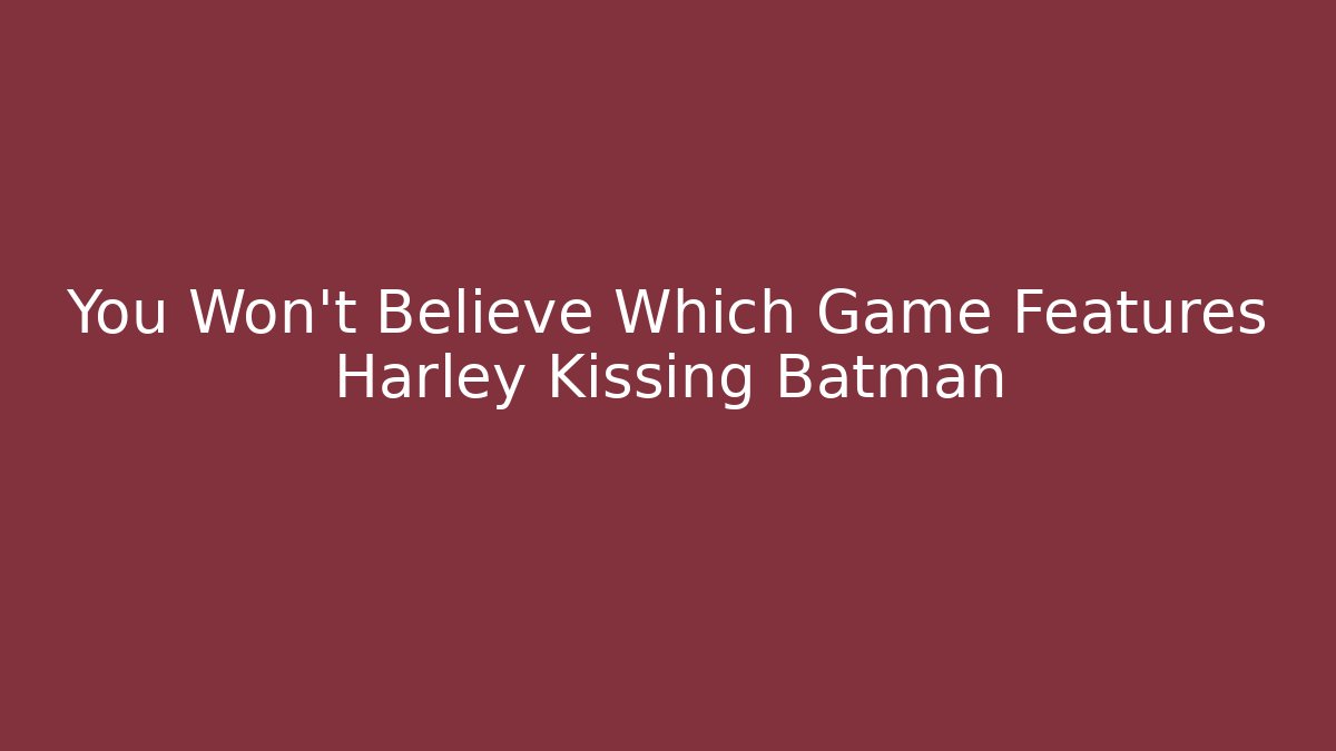 You Won't Believe Which Game Features Harley Kissing Batman