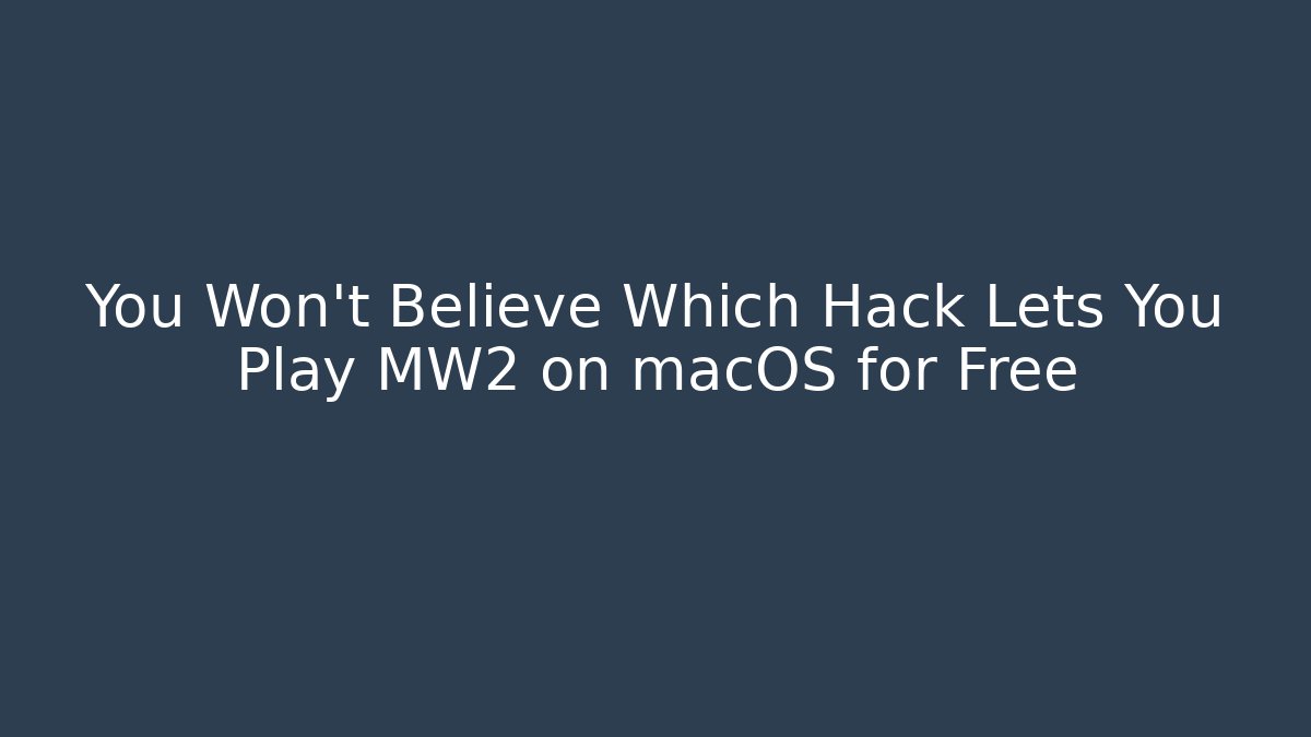 You Won't Believe Which Hack Lets You Play MW2 on macOS for Free