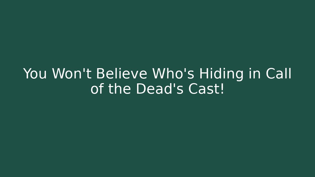 You Won't Believe Who's Hiding in Call of the Dead's Cast!
