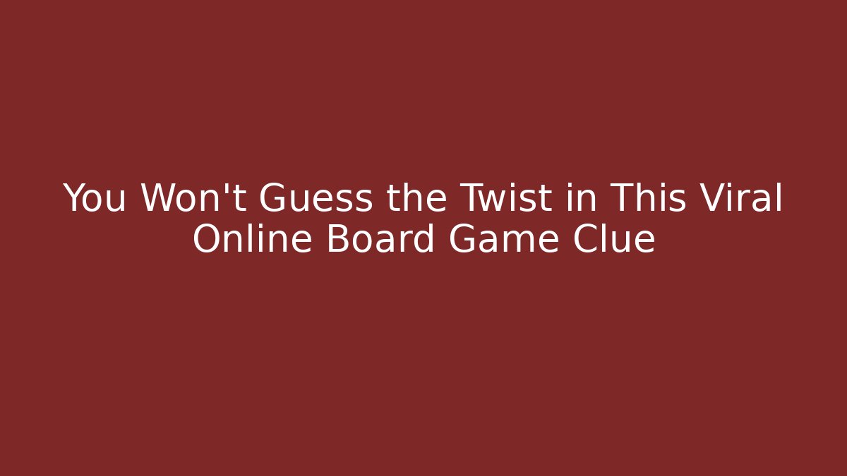 You Won't Guess the Twist in This Viral Online Board Game Clue