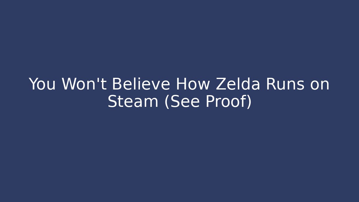 You Won’t Believe How Zelda Runs on Steam (See Proof) - Sports History Weekly