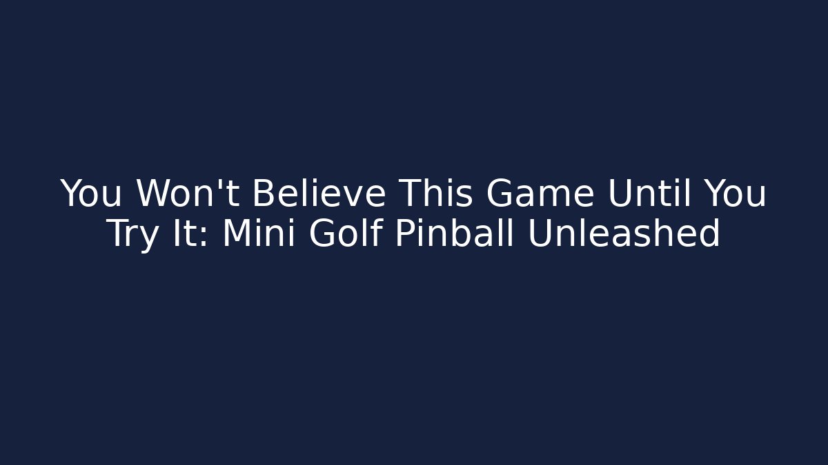You Won’t Believe This Game Until You Try It: Mini Golf Pinball Unleashed
