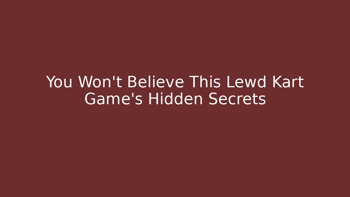 You Won’t Believe This Lewd Kart Game’s Hidden Secrets