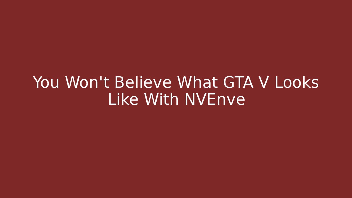 You Won’t Believe What GTA V Looks Like With NVEnve
