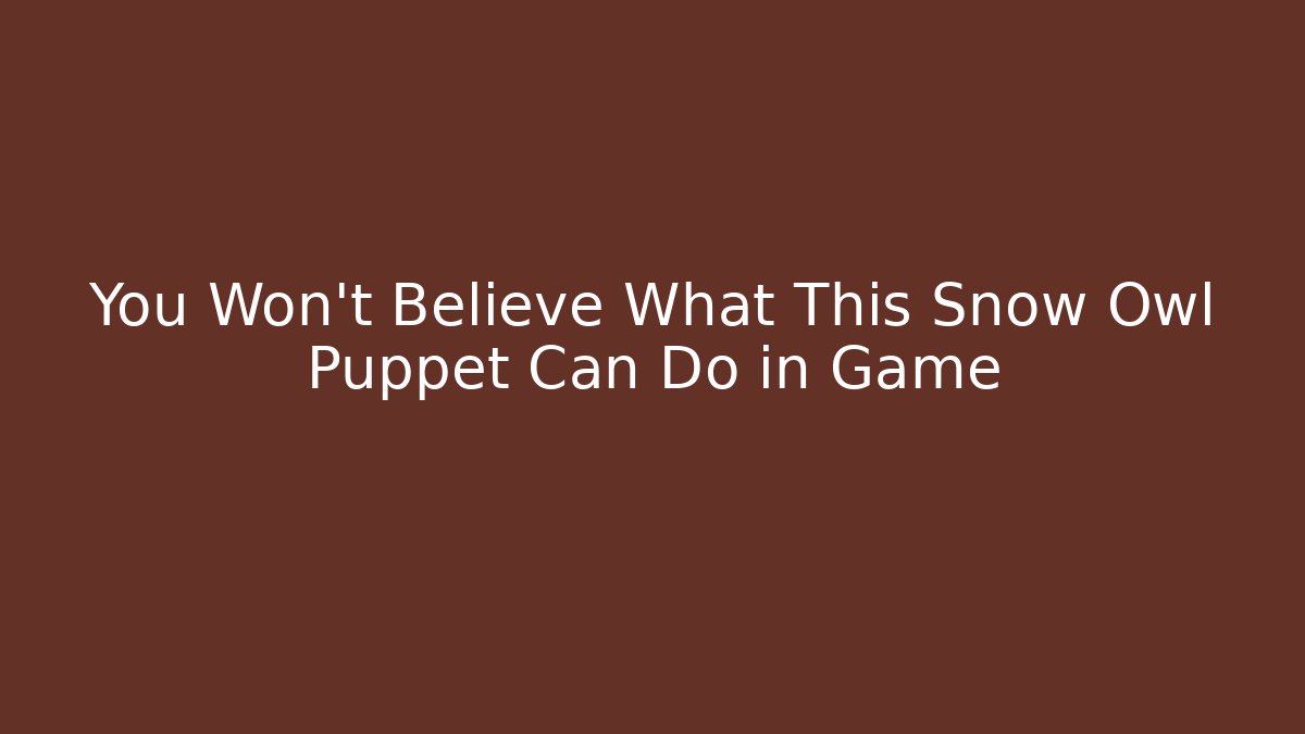 You Won’t Believe What This Snow Owl Puppet Can Do in Game