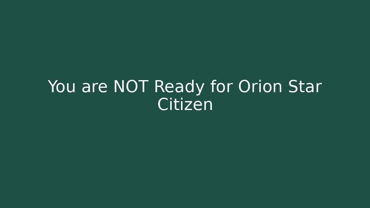 You are NOT Ready for Orion Star Citizen