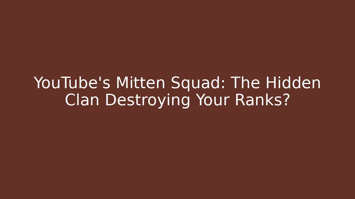 YouTube's Mitten Squad: The Hidden Clan Destroying Your Ranks?