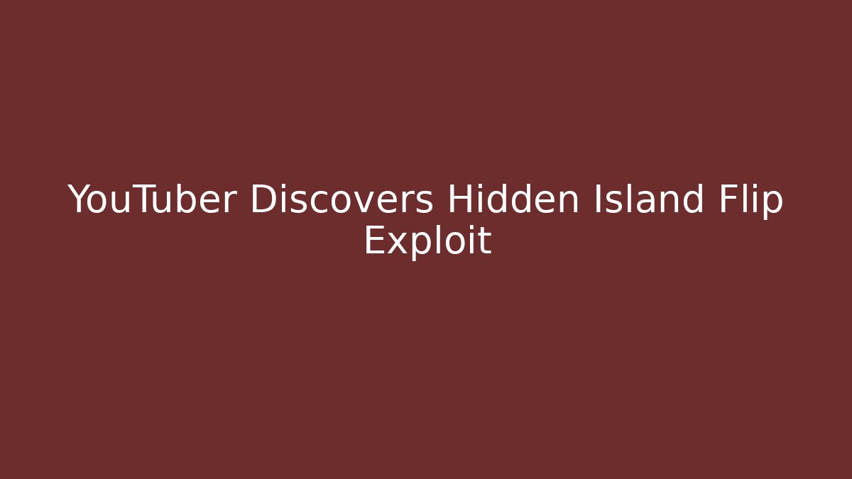 YouTuber Discovers Hidden Island Flip Exploit