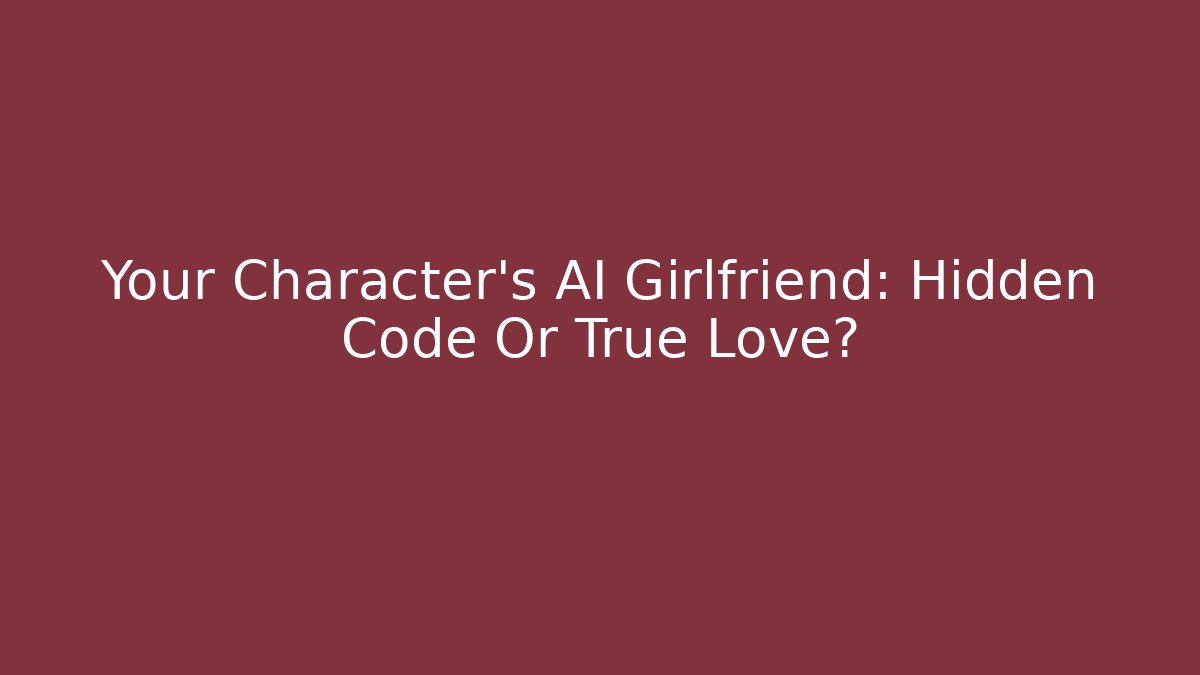 Your Character's AI Girlfriend: Hidden Code Or True Love?