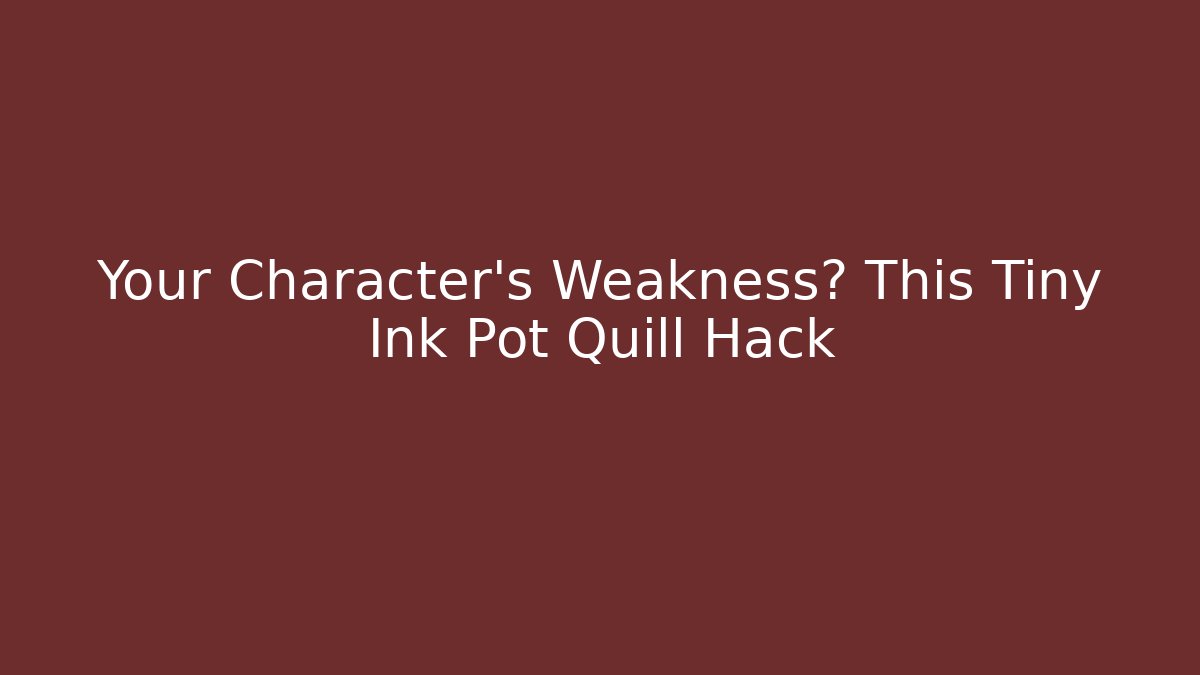 Your Character’s Weakness? This Tiny Ink Pot Quill Hack