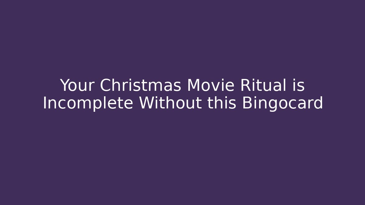 Your Christmas Movie Ritual is Incomplete Without this Bingocard