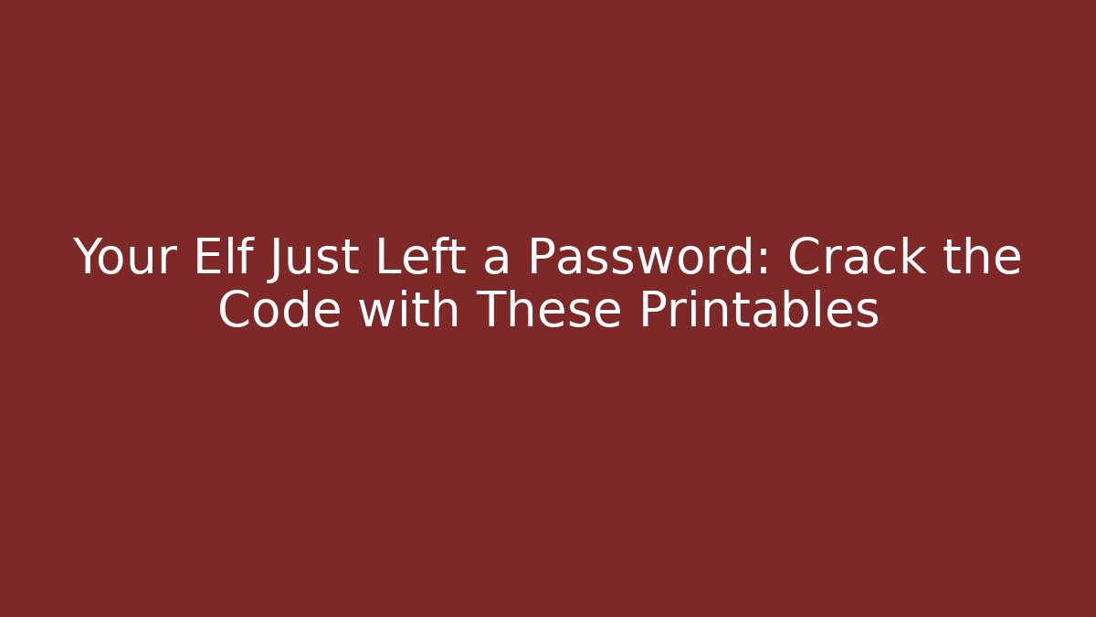 Your Elf Just Left a Password: Crack the Code with These Printables