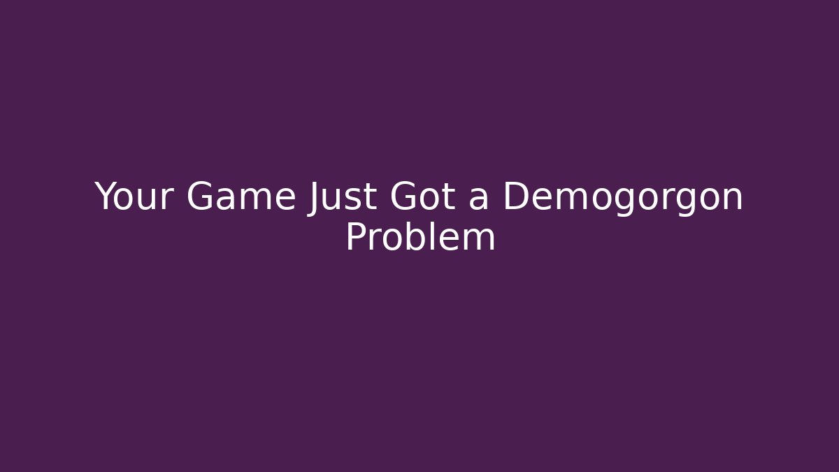 Your Game Just Got a Demogorgon Problem
