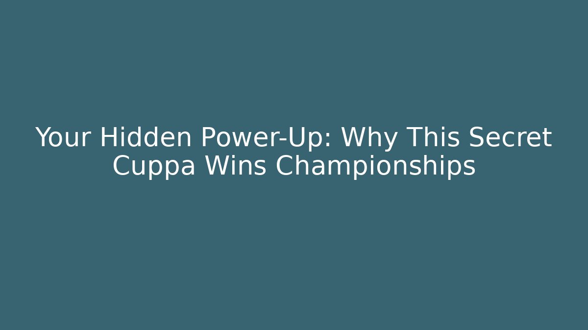 Your Hidden Power-Up: Why This Secret Cuppa Wins Championships