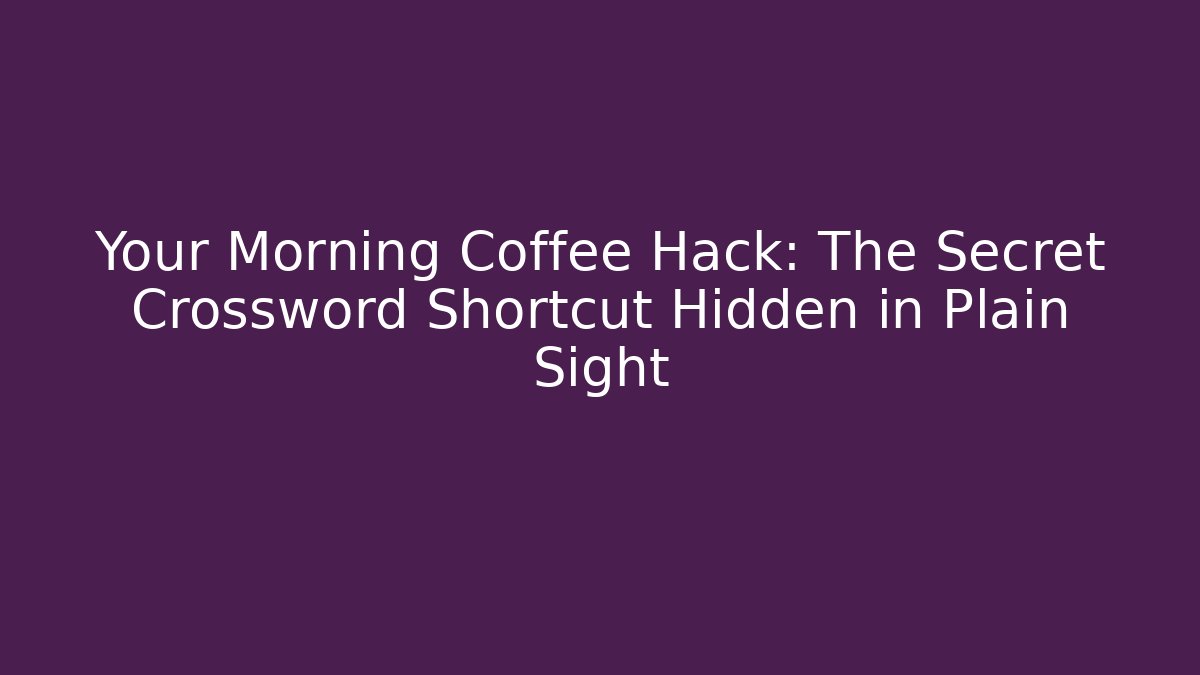 Your Morning Coffee Hack: The Secret Crossword Shortcut Hidden in Plain Sight