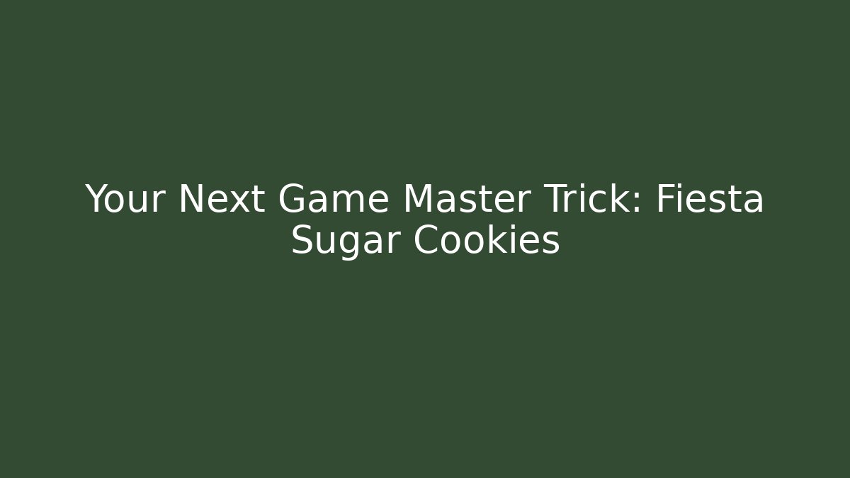Your Next Game Master Trick: Fiesta Sugar Cookies