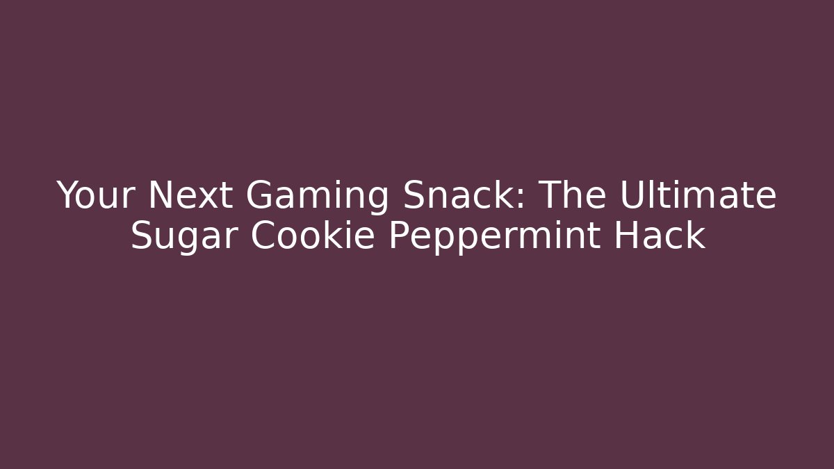Your Next Gaming Snack: The Ultimate Sugar Cookie Peppermint Hack