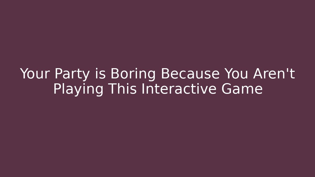 Your Party is Boring Because You Aren't Playing This Interactive Game - Sports History Weekly