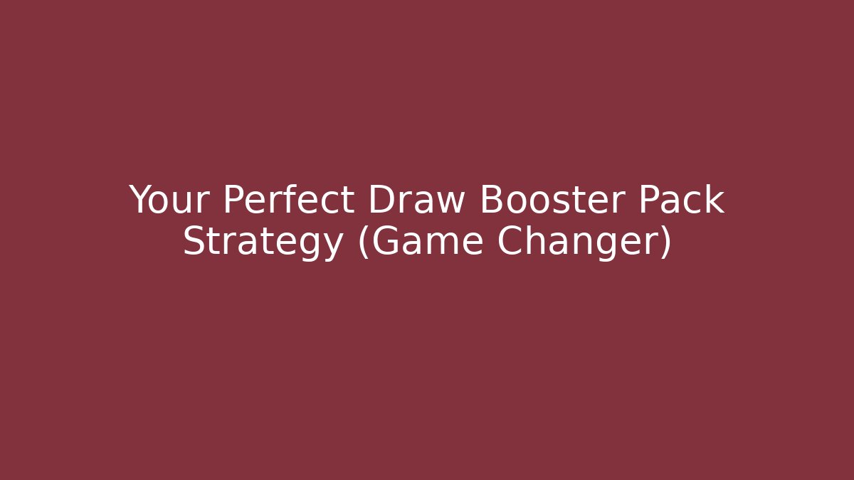 Your Perfect Draw Booster Pack Strategy (Game Changer) - Sports History Weekly