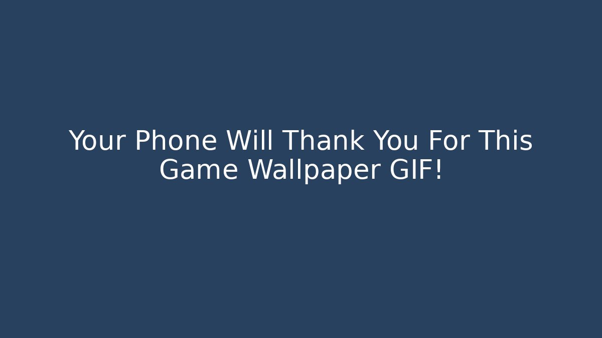 Your Phone Will Thank You For This Game Wallpaper GIF!