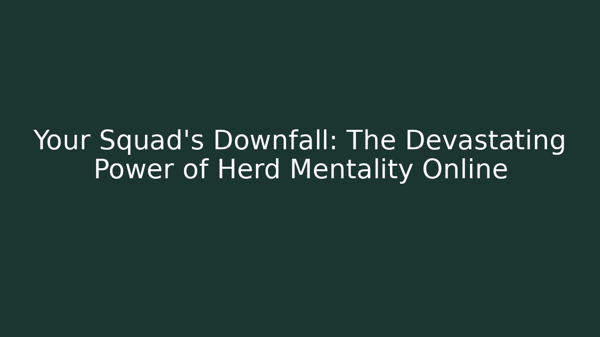 Your Squad’s Downfall: The Devastating Power of Herd Mentality Online