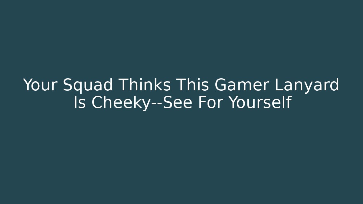 Your Squad Thinks This Gamer Lanyard Is Cheeky—See For Yourself