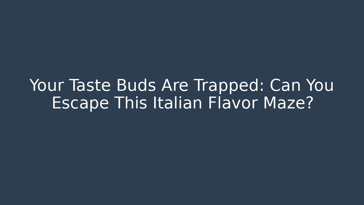 Your Taste Buds Are Trapped: Can You Escape This Italian Flavor Maze?