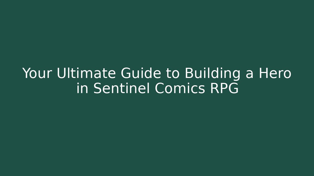 Your Ultimate Guide to Building a Hero in Sentinel Comics RPG