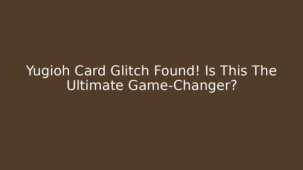 Yugioh Card Glitch Found! Is This The Ultimate Game-Changer?