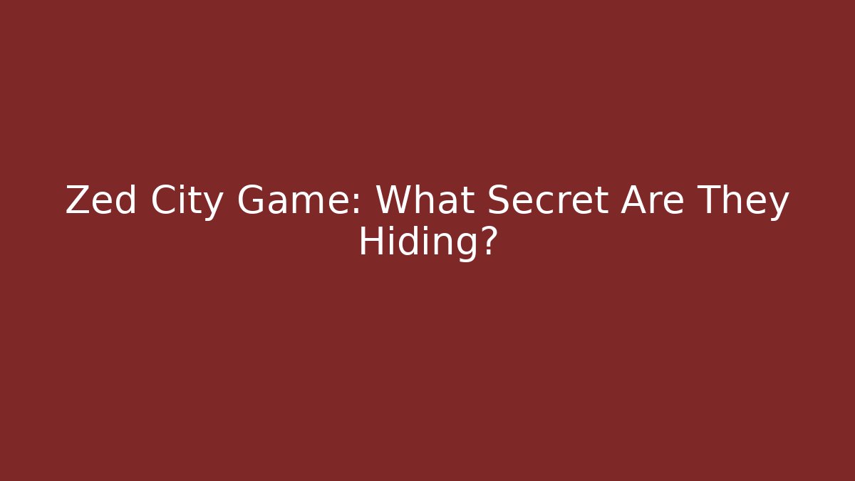 Zed City Game: What Secret Are They Hiding?
