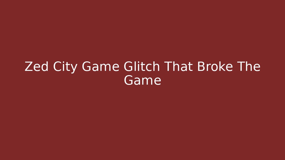 Zed City Game Glitch That Broke The Game - Sports History Weekly