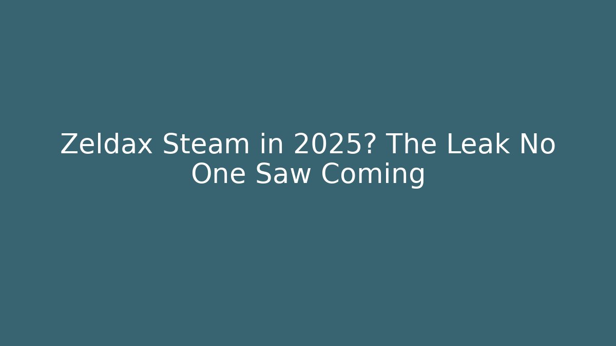 Zeldax Steam in 2025? The Leak No One Saw Coming