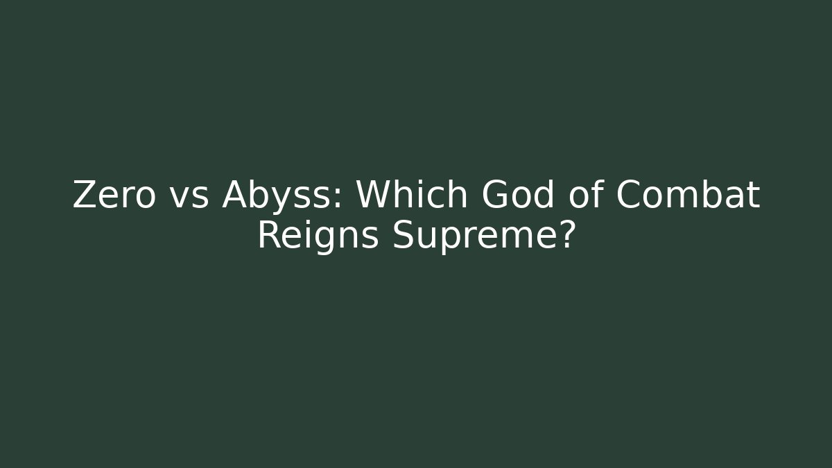 Zero vs Abyss: Which God of Combat Reigns Supreme?
