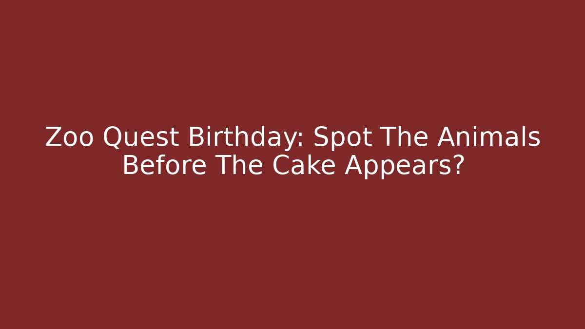 Zoo Quest Birthday: Spot The Animals Before The Cake Appears?