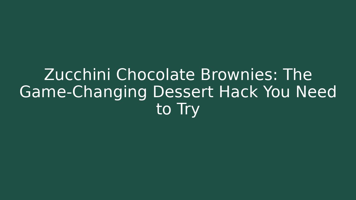 Zucchini Chocolate Brownies: The Game-Changing Dessert Hack You Need to Try