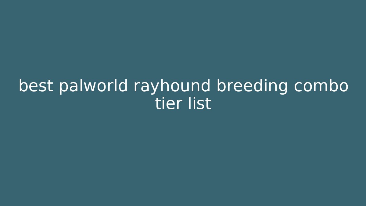 best palworld rayhound breeding combo tier list