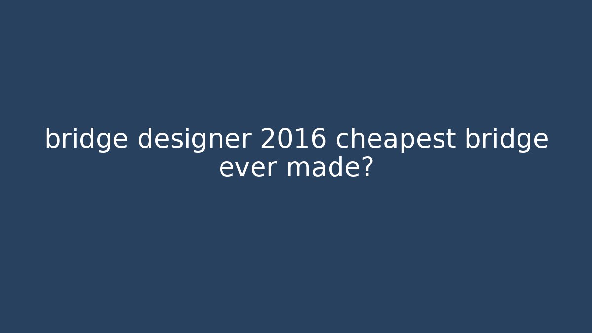 bridge designer 2016 cheapest bridge ever made? - Sports History Weekly