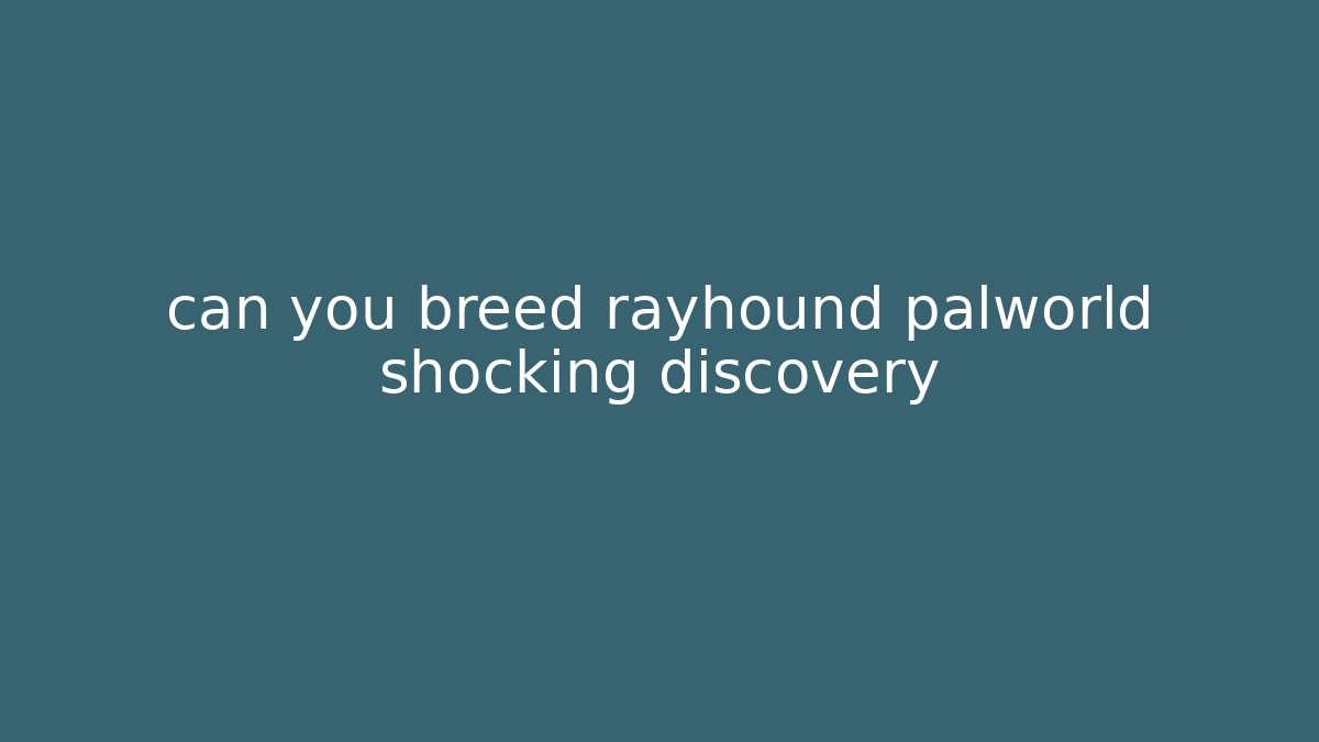 can you breed rayhound palworld shocking discovery