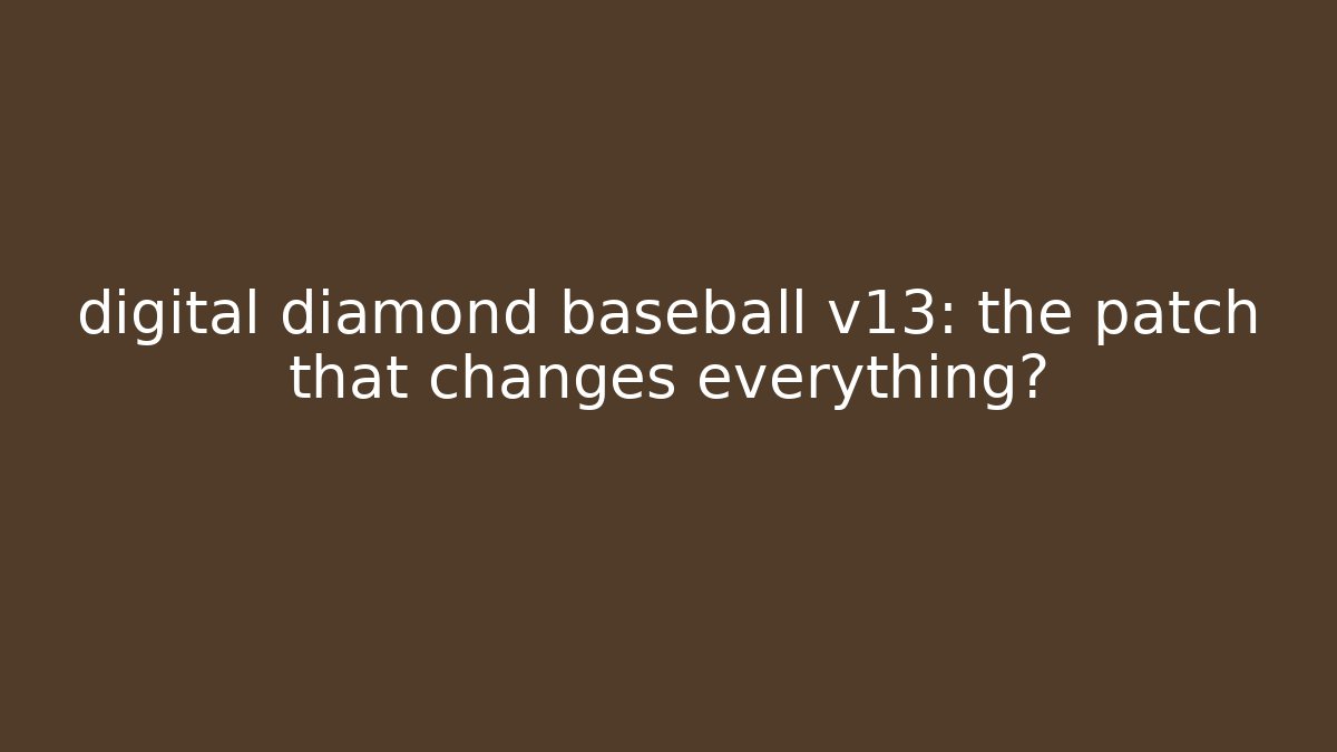 digital diamond baseball v13: the patch that changes everything?
