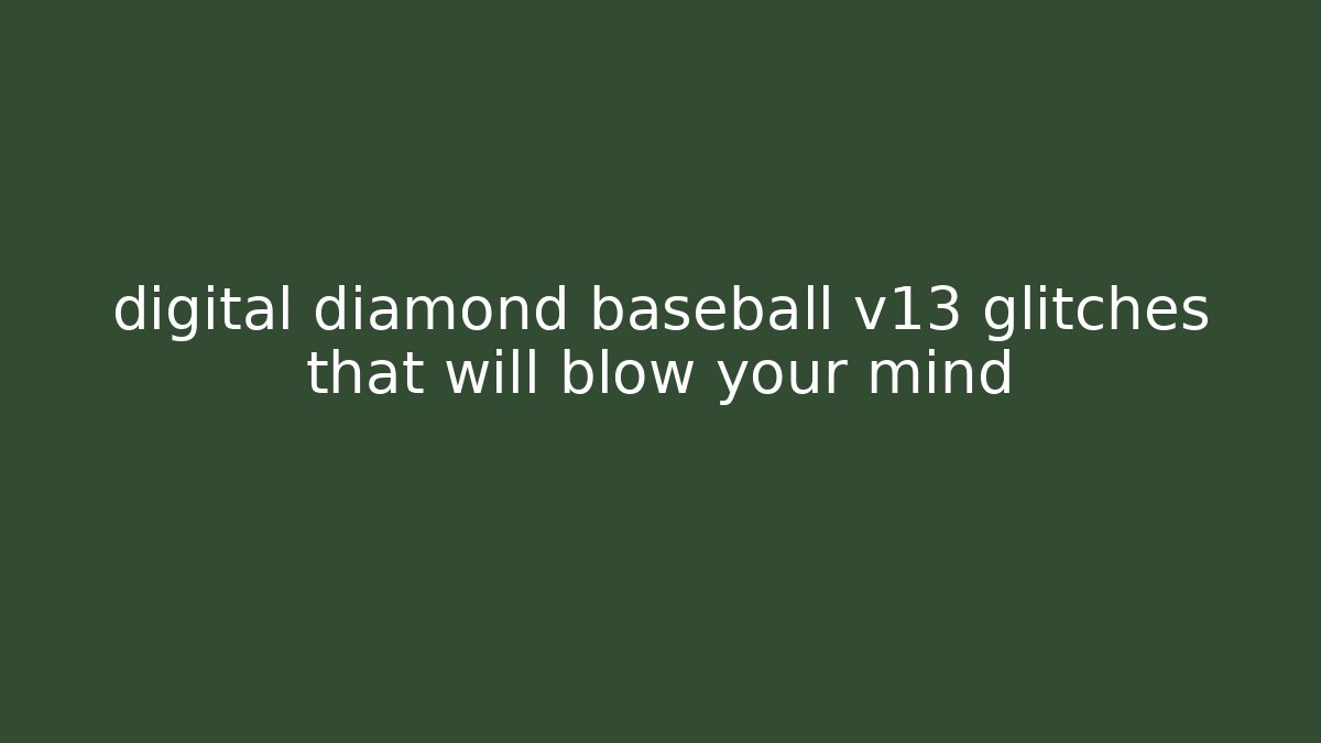 digital diamond baseball v13 glitches that will blow your mind