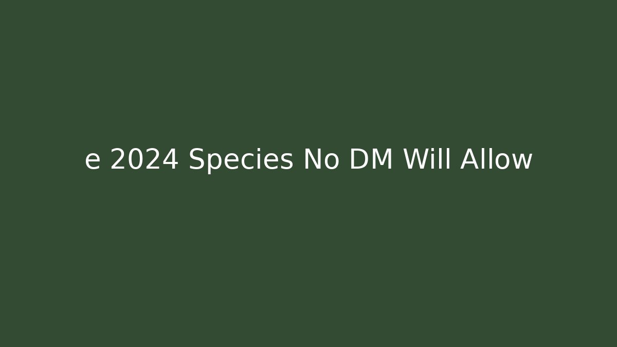 e 2024 Species No DM Will Allow - Sports History Weekly