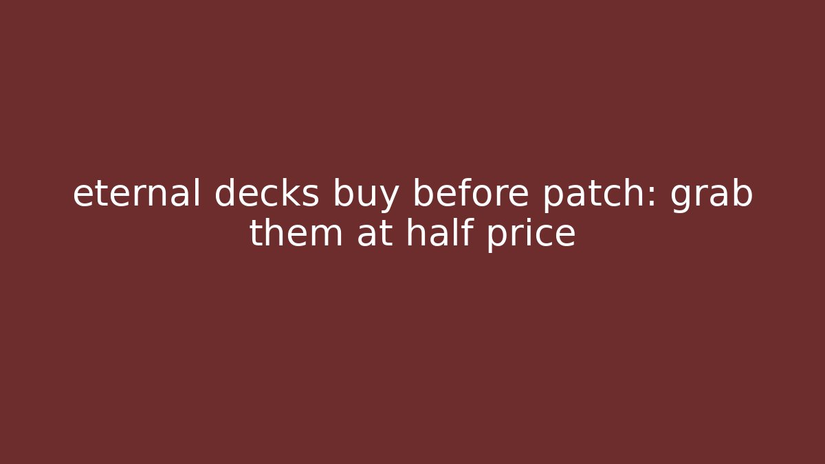 eternal decks buy before patch: grab them at half price