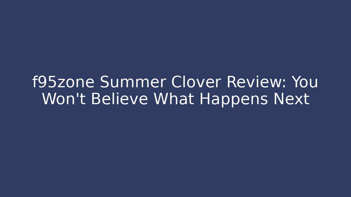 f95zone Summer Clover Review: You Won’t Believe What Happens Next