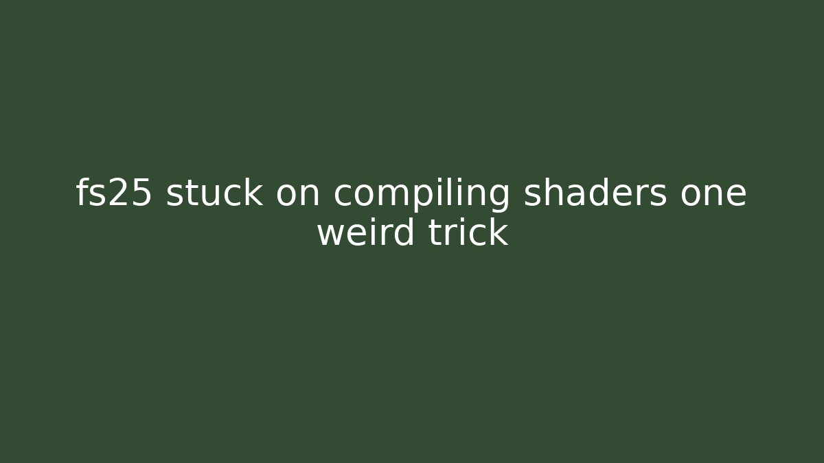 fs25 stuck on compiling shaders one weird trick