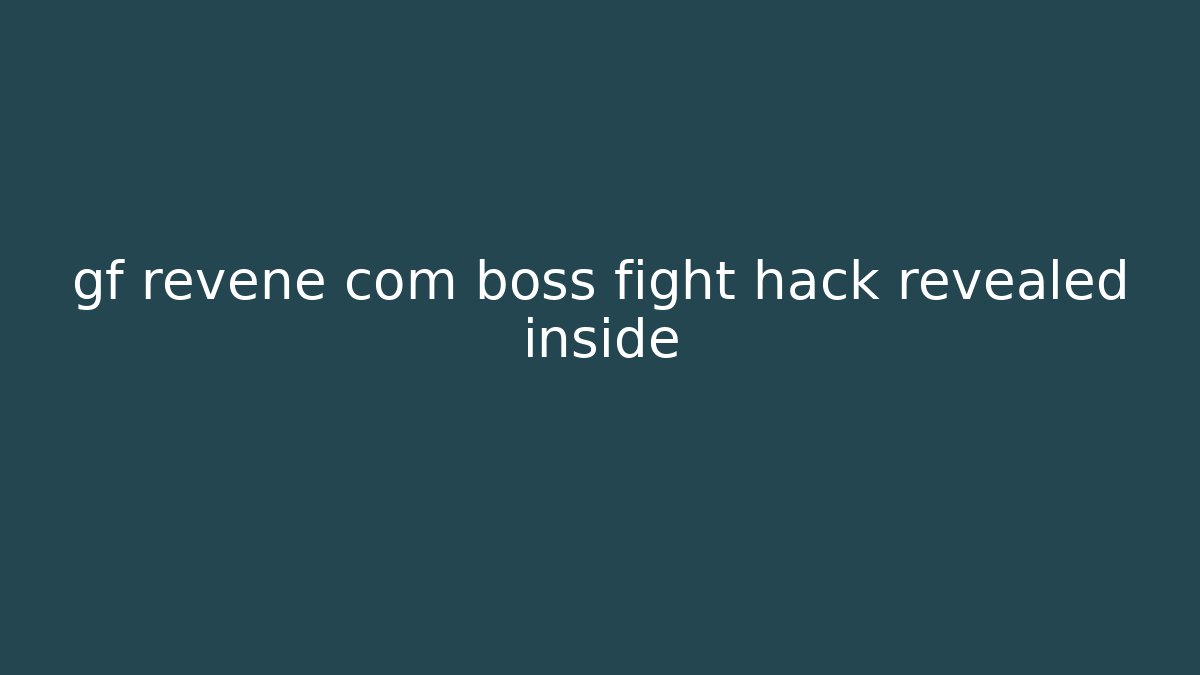 gf revene com boss fight hack revealed inside