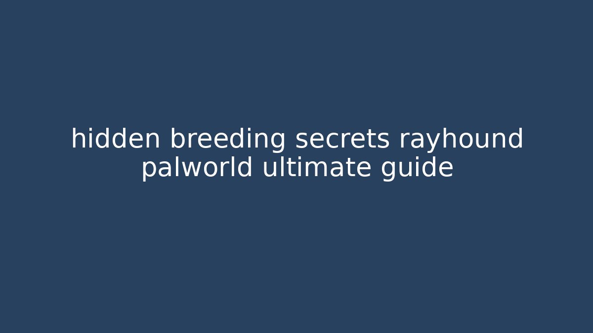 hidden breeding secrets rayhound palworld ultimate guide