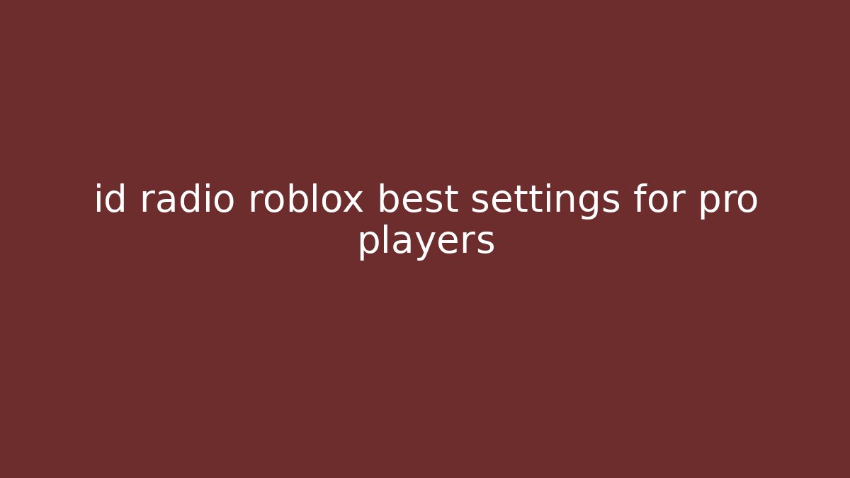 id radio roblox best settings for pro players